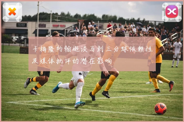 卡梅隆约翰逊谈马刺三分球依赖性及媒体批评的潜在影响
